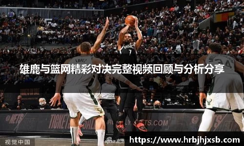 雄鹿与篮网精彩对决完整视频回顾与分析分享