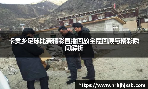 卡贡乡足球比赛精彩直播回放全程回顾与精彩瞬间解析