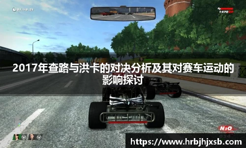 2017年查路与洪卡的对决分析及其对赛车运动的影响探讨